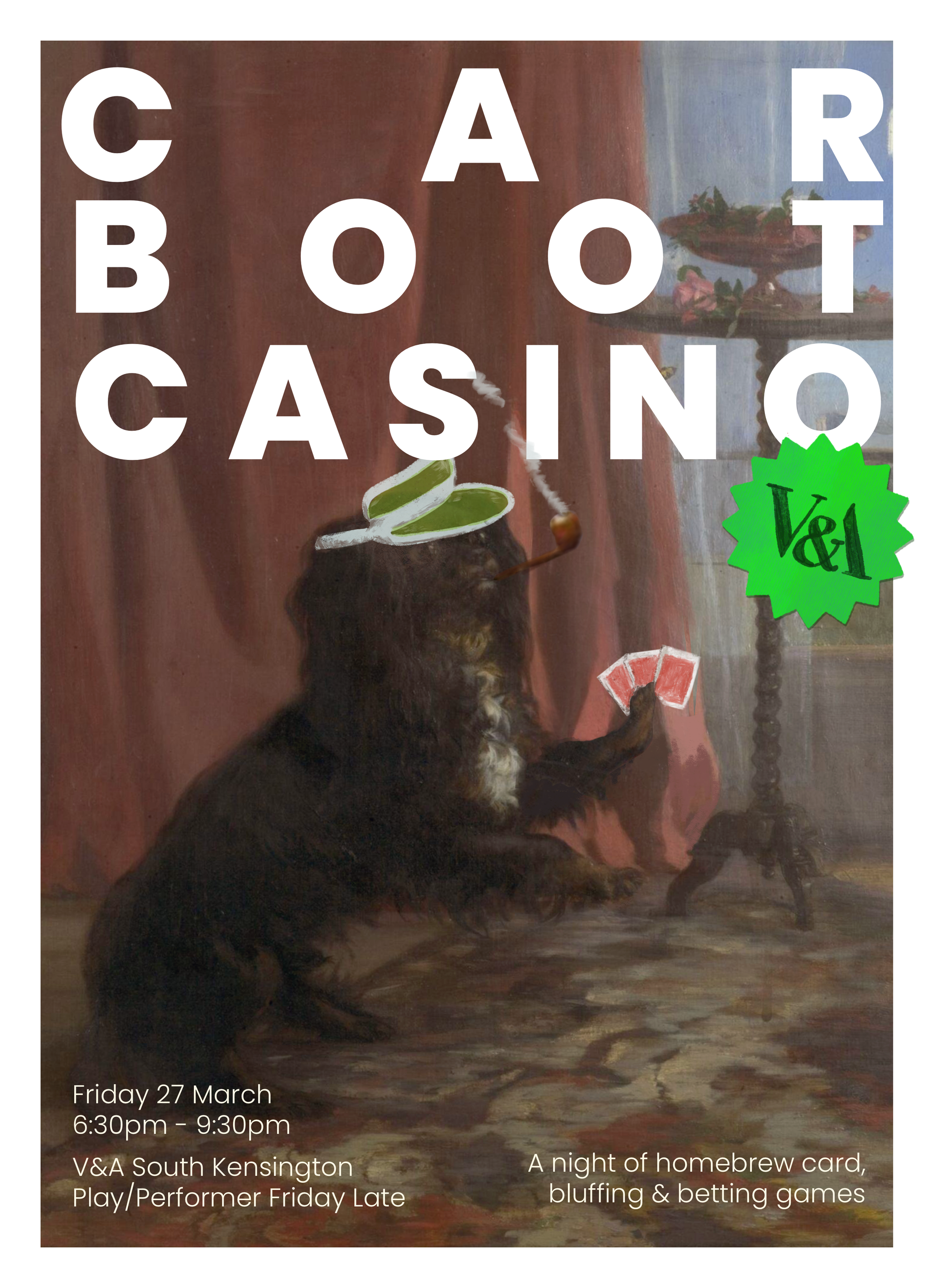 flyer - it's got a dog holding some poker cards and wearing a visor. Text reads:Friday 27 March 6:30pm - 9:30pm V&A South Kensington Play/Performer Friday Late / A night of homebrew card, bluffing & betting games